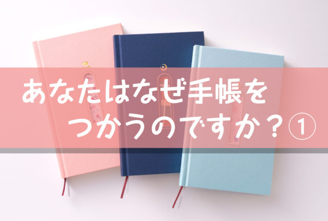 あなたはなぜ手帳をつかうのですか？①